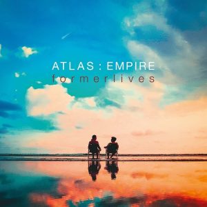 UK Progressive Rock Act Atlas : Empire Drops “Former Lives” Single