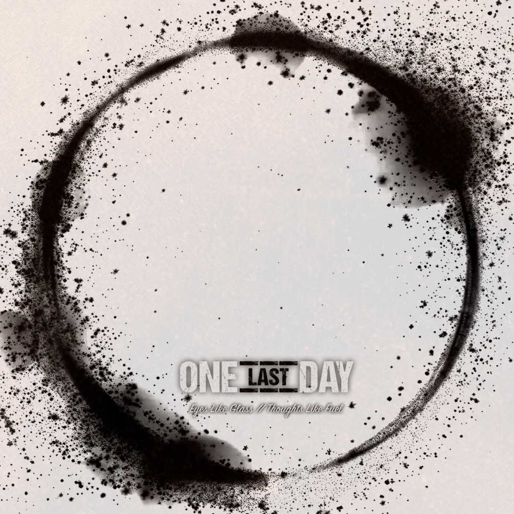 Cover art for One Last Day’s EP “Eyes Like Glass // Thoughts Like Fuel,” featuring a circular burst of black particles on a pale background with the band logo centered.